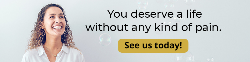 You deserve a life without any kind of pain. See us today!